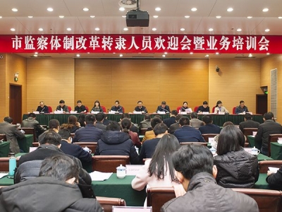 【监察体制改革进行时】马鞍山：召开监察体制改革转隶人员欢迎会暨业务培训会