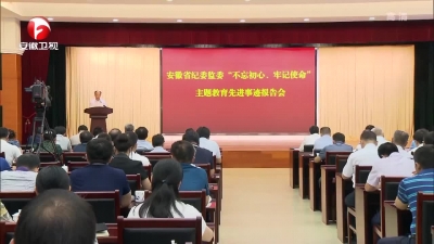 【纪检动态】省纪委监委召开“不忘初心、牢记使命”主题教育先进事迹报告会