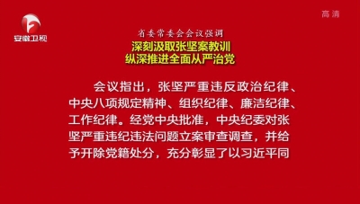 【纪检动态】省委常委会会议强调：深刻汲取张坚案教训 纵深推进全面从严治党