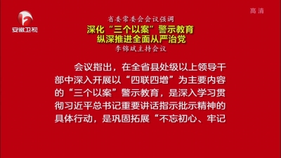 【视频】省委常委会会议强调 深化“三个以案”警示教育 纵深推进全面从严治党
