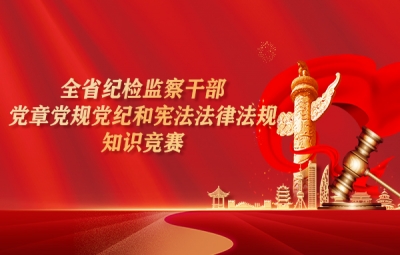 @全省纪检监察干部：党章党规党纪和宪法法律法规网上知识竞赛来了！