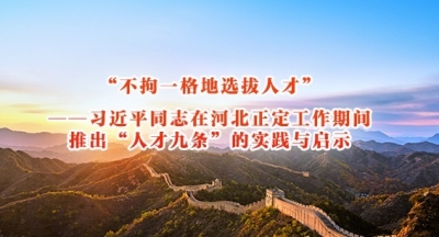 “不拘一格地选拔人才”——习近平同志在河北正定工作期间推出“人才九条”的实践与启示