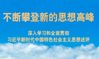 不断攀登新的思想高峰——深入学习和全面贯彻习近平新时代中国特色社会主义思想述评
