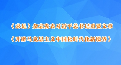 《求是》杂志发表习近平总书记重要文章《开辟马克思主义中国化时代化新境界》