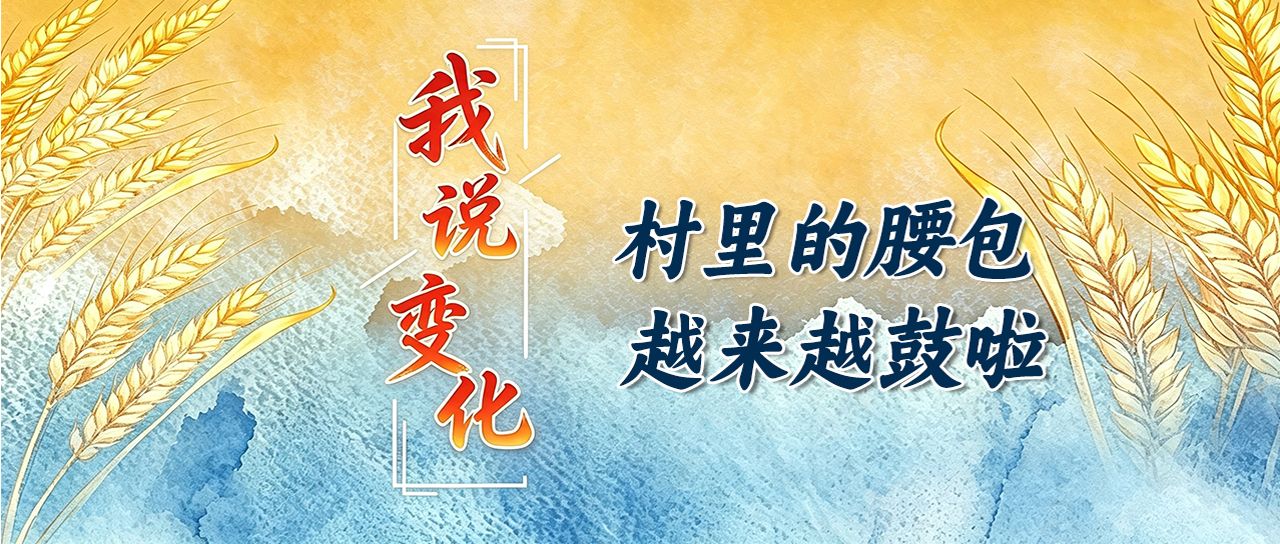 我说变化丨村里的腰包越来越鼓啦