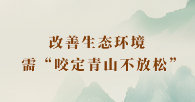 学习手记丨改善生态环境需“咬定青山不放松”