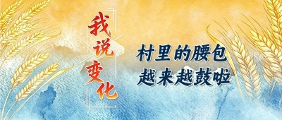 我说变化丨村里的腰包越来越鼓啦