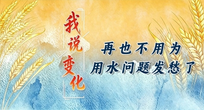 我说变化丨再也不用为用水问题发愁了